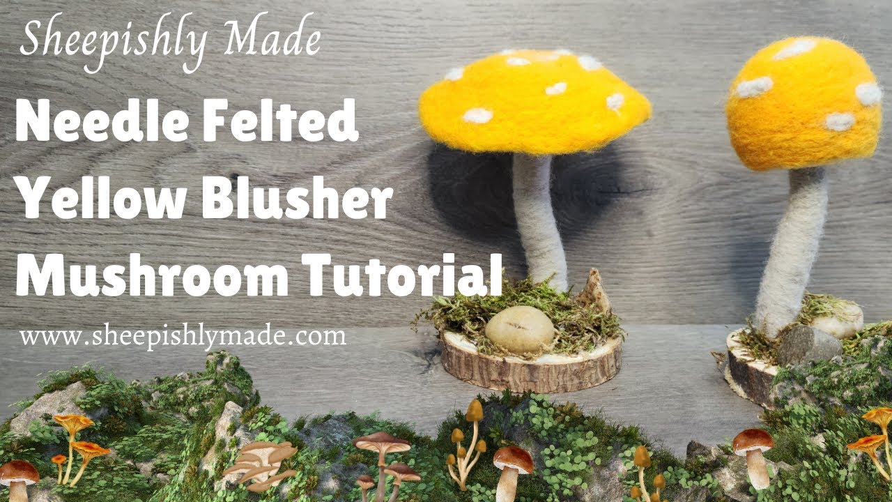 Needle Felting Mushroom Tutorial - Yellow Blusher Mushroom