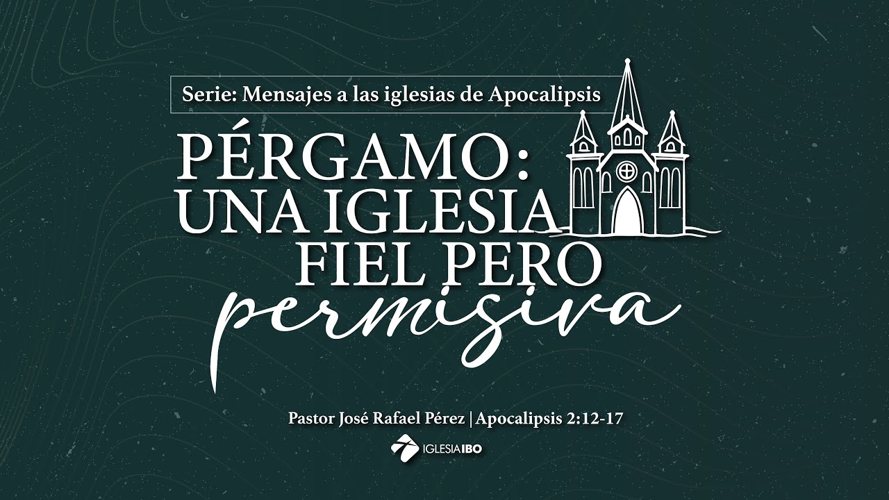 Pérgamo: Una iglesia fiel pero permisiva  | Ps. José Rafael Pérez
