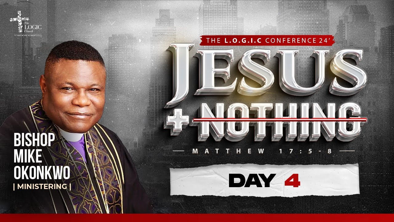 Bishop Mike Okonkwo | The Jesus + Nothing Conference 2024 | Day 4 | The LOGIC Church
