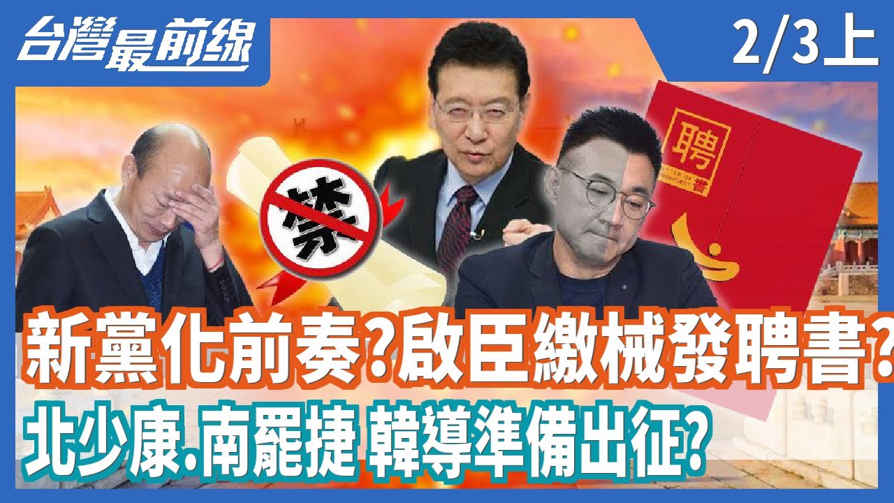 新黨化前奏？  啟臣繳械發聘書？  北少康.南罷捷 韓導準備出征？【台灣最前線】2021.02.03(上)