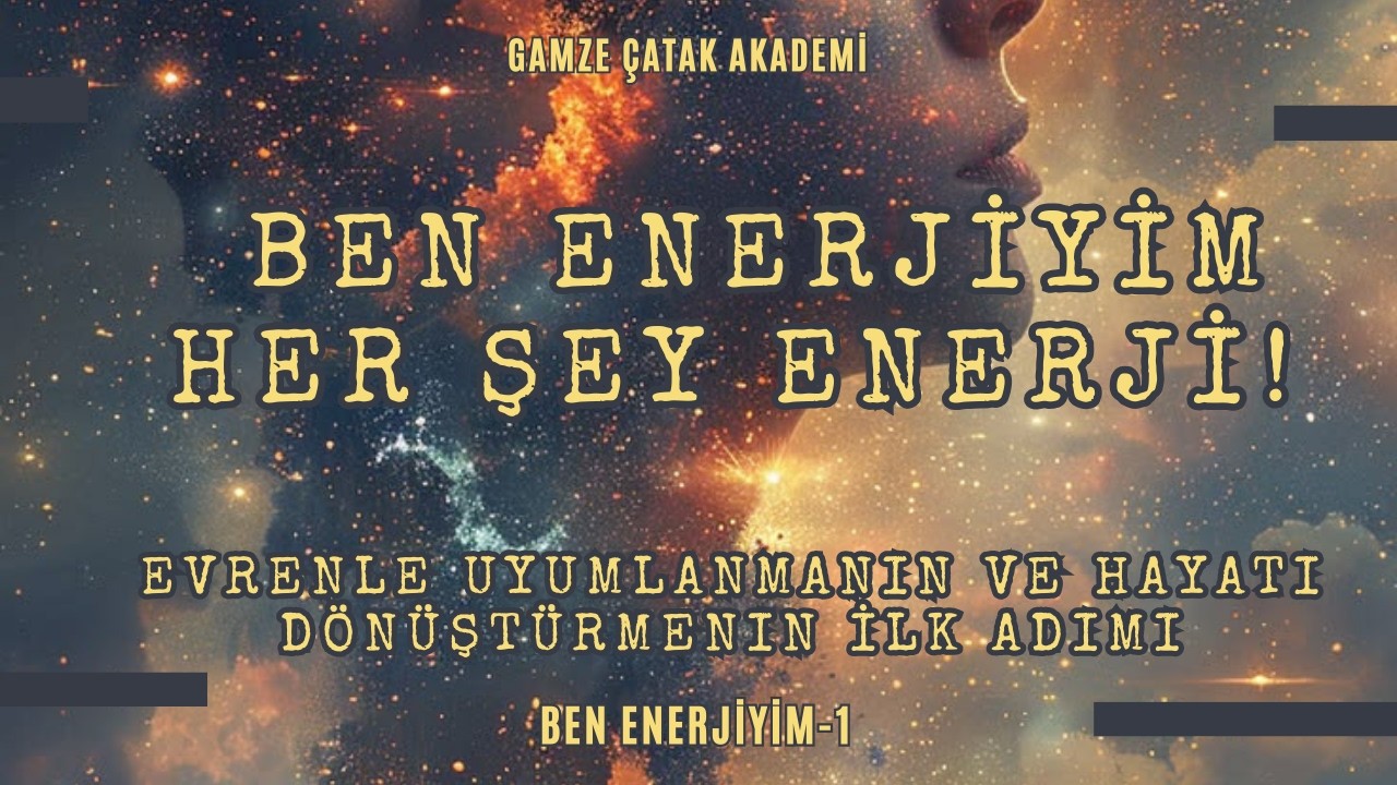 Ben Enerjiyim | Her Şey Enerji! Evrenle Uyumlanmanın ve Hayatı Dönüştürmenin İlk Adımı (Bölüm 1 ) l