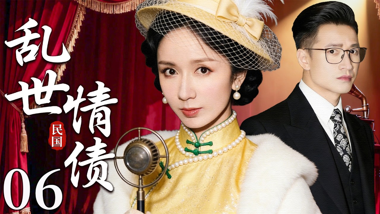 【超好看民国剧】乱世情债 06 |乡野少女身负灭门之仇隐姓埋名做歌女，却意外与仇家儿子情投意合，在爱恨中写尽半生恩怨！（娄艺潇/何晟铭）