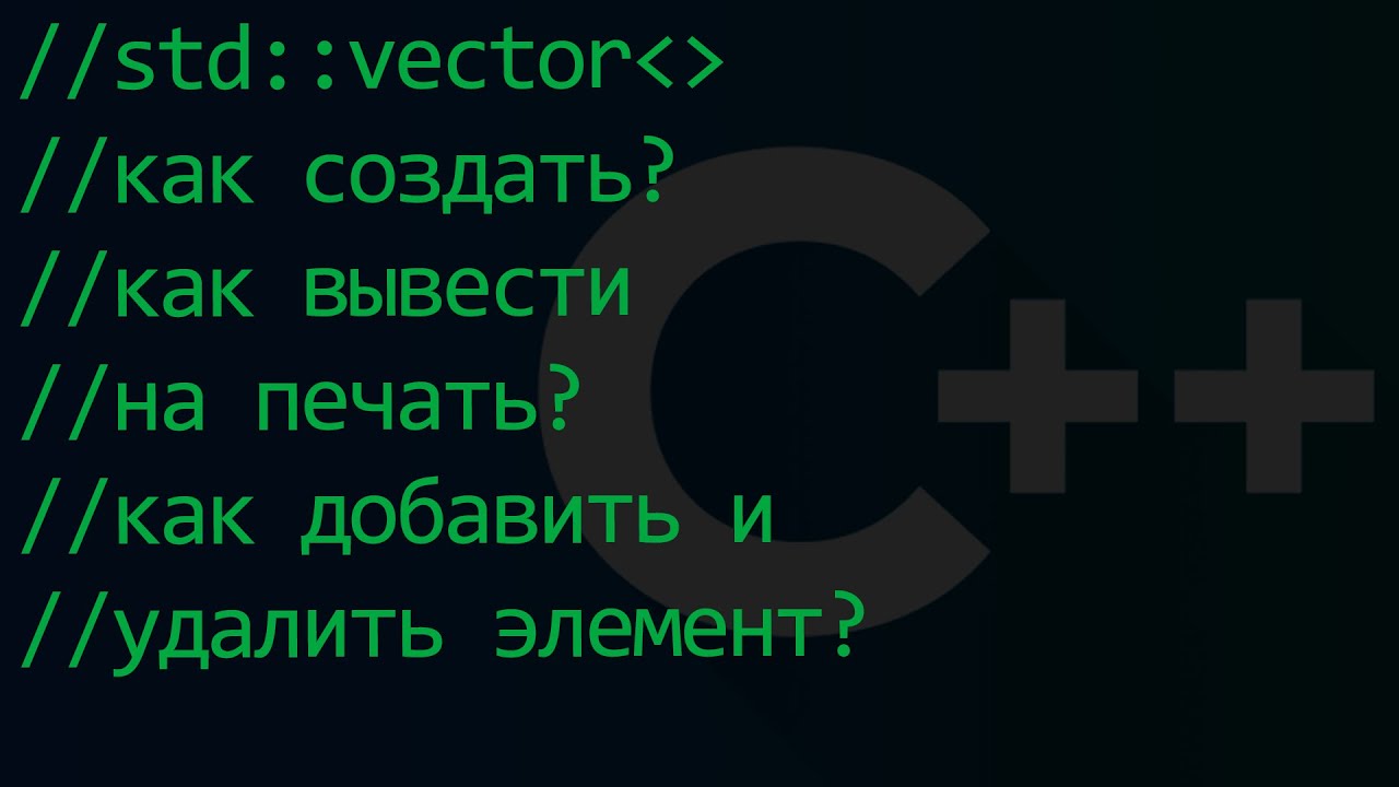 C++ | std::vector - векторы, как создать, вывести на печать, добавлять и удалять элементы