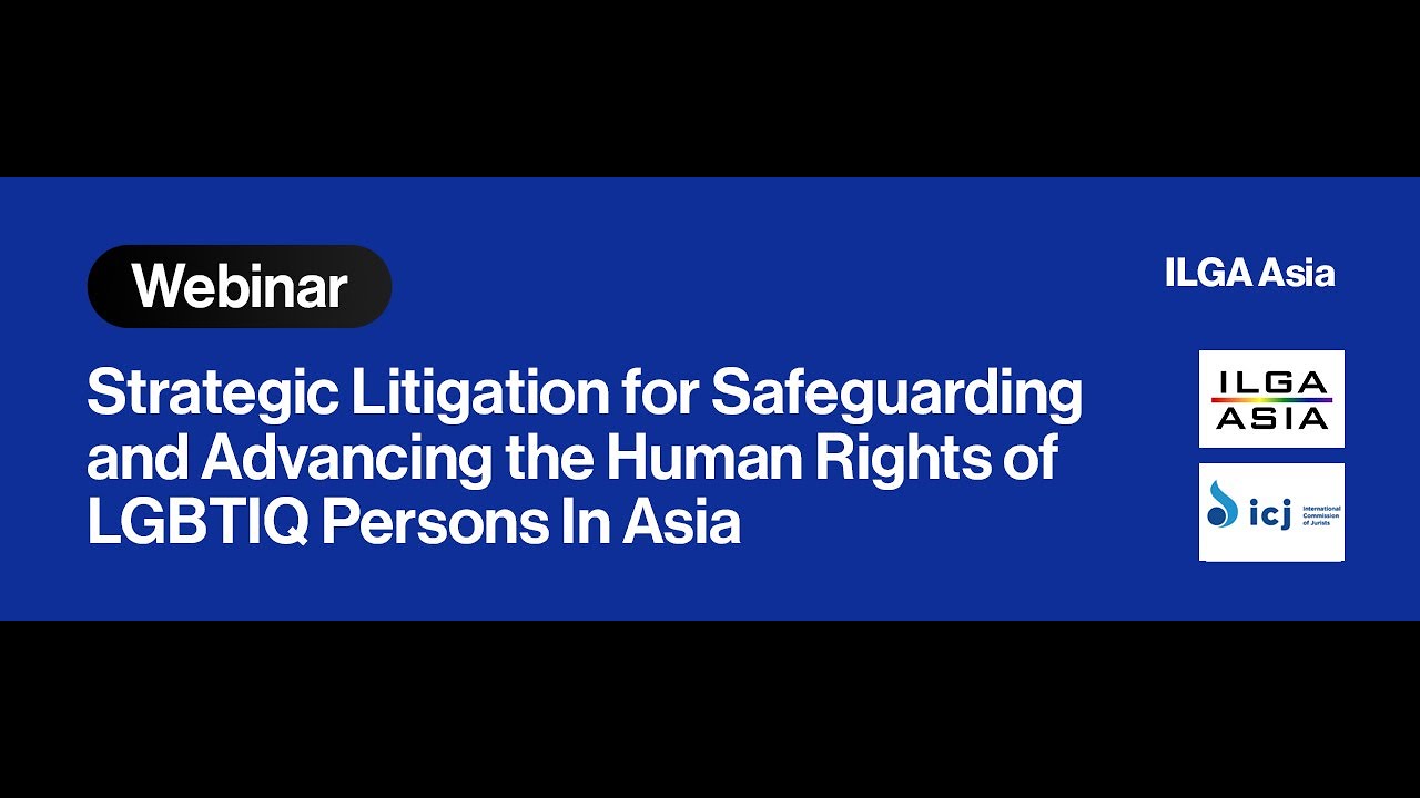 Strategic Litigation to Advance LGBTIQ Rights In Asia with ILGA Asia and the ICJ Asia (Webinar)