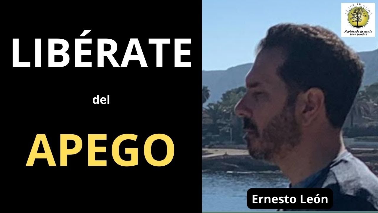 LIBERATE DEL APEGO ~ Ernesto León 