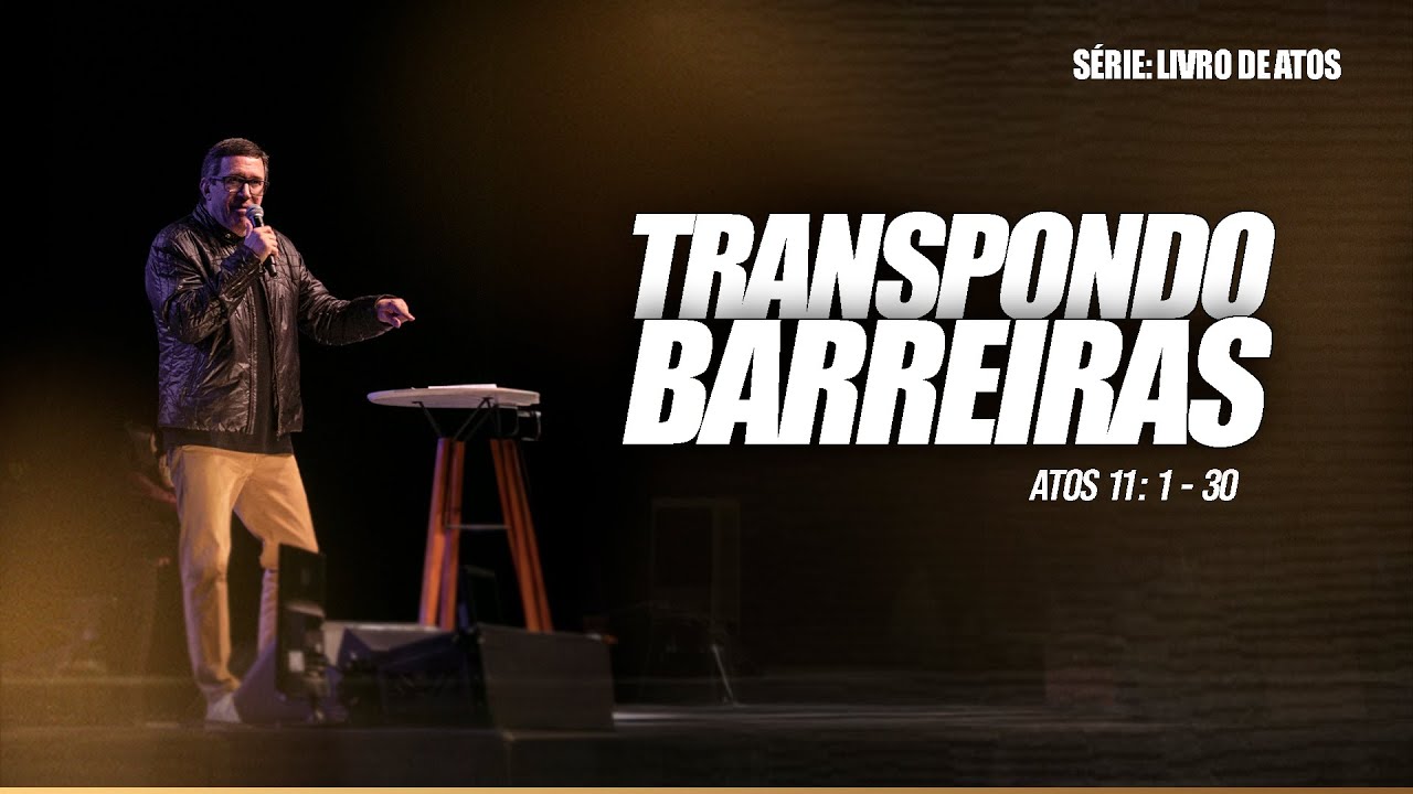 TRANSPONDO BARREIRAS  |  ATOS 11 : 1 - 30  |  PR. EDSON REBUSTINI