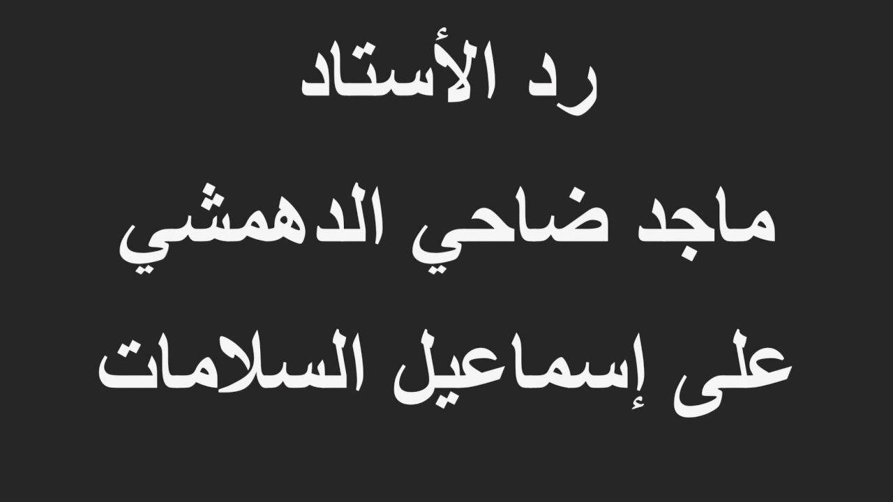 رد الاستاذ ماجد ضاحي الدهمشي على اسماعيل السلامات
