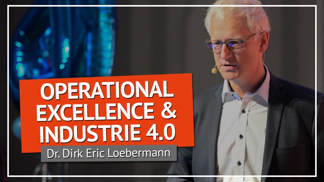 Operational Excellence als Voraussetzung für Industrie 4.0 | Dr. Dirk Eric Loebermann