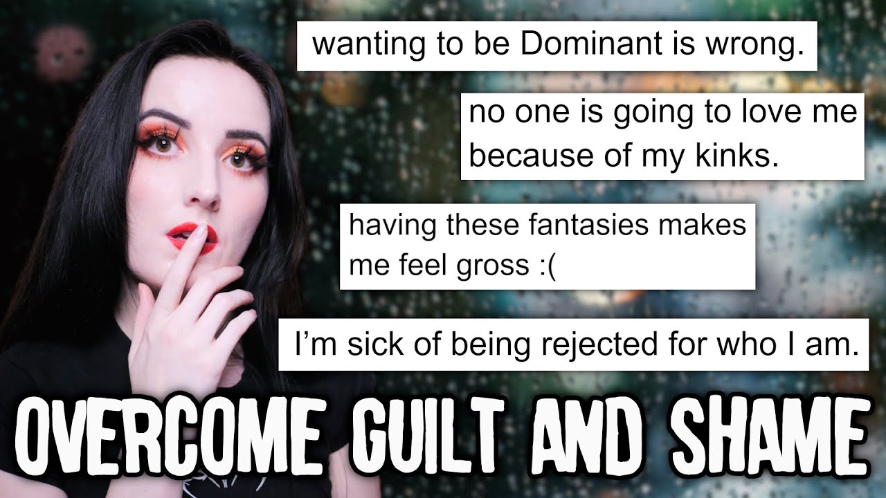 Overcoming Guilt and Shame About Your Kinks, Sexuality and Beyond