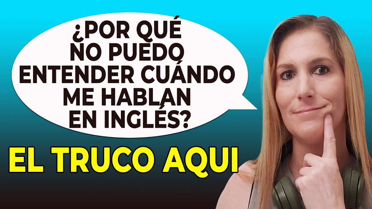 ¿Por qué NO PUEDO Entender Cuándo me Hablan en Inglés? El TRUCO para Comprenderlo AQUI