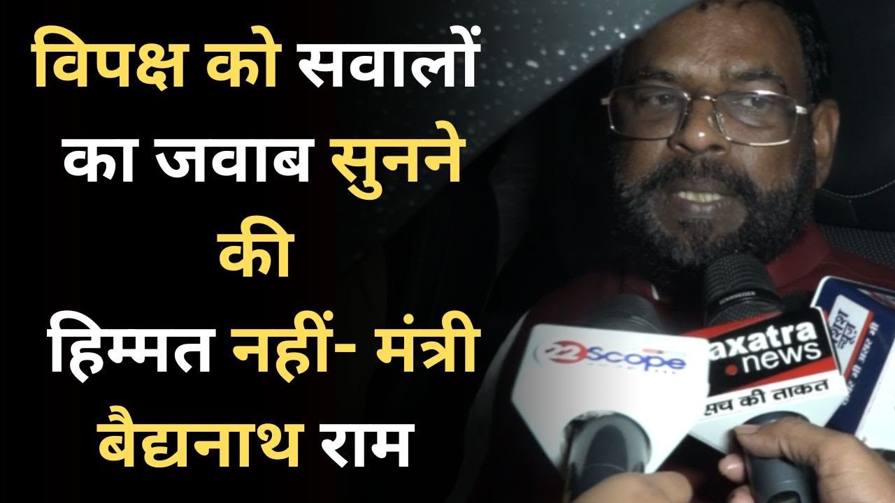 विपक्ष को सवालों का जवाब सुनने की हिम्मत नहीं- मंत्री बैद्यनाथ राम