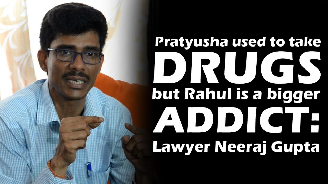 Pratyusha used to take drugs but Rahul is a bigger addict: Lawyer Neeraj Gupta