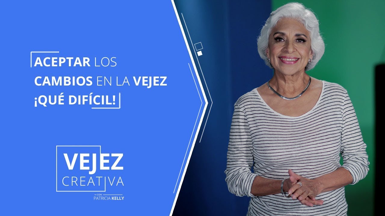 Aceptar los cambios de la vejez ¡Qué difícil! | Patricia Kelly