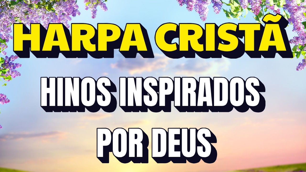 Harpa Cristã - Hinos Inesquecíveis que Ainda fazem Parte da Vida de Gerações