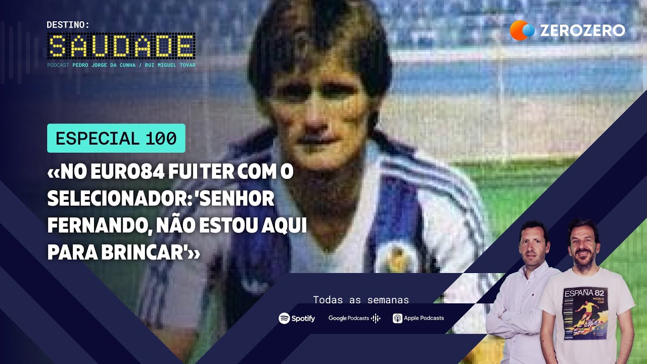 Ep. 100 | «No Euro84 fui ter com o selecionador: 'Olhe, não estou aqui para brincar'»
