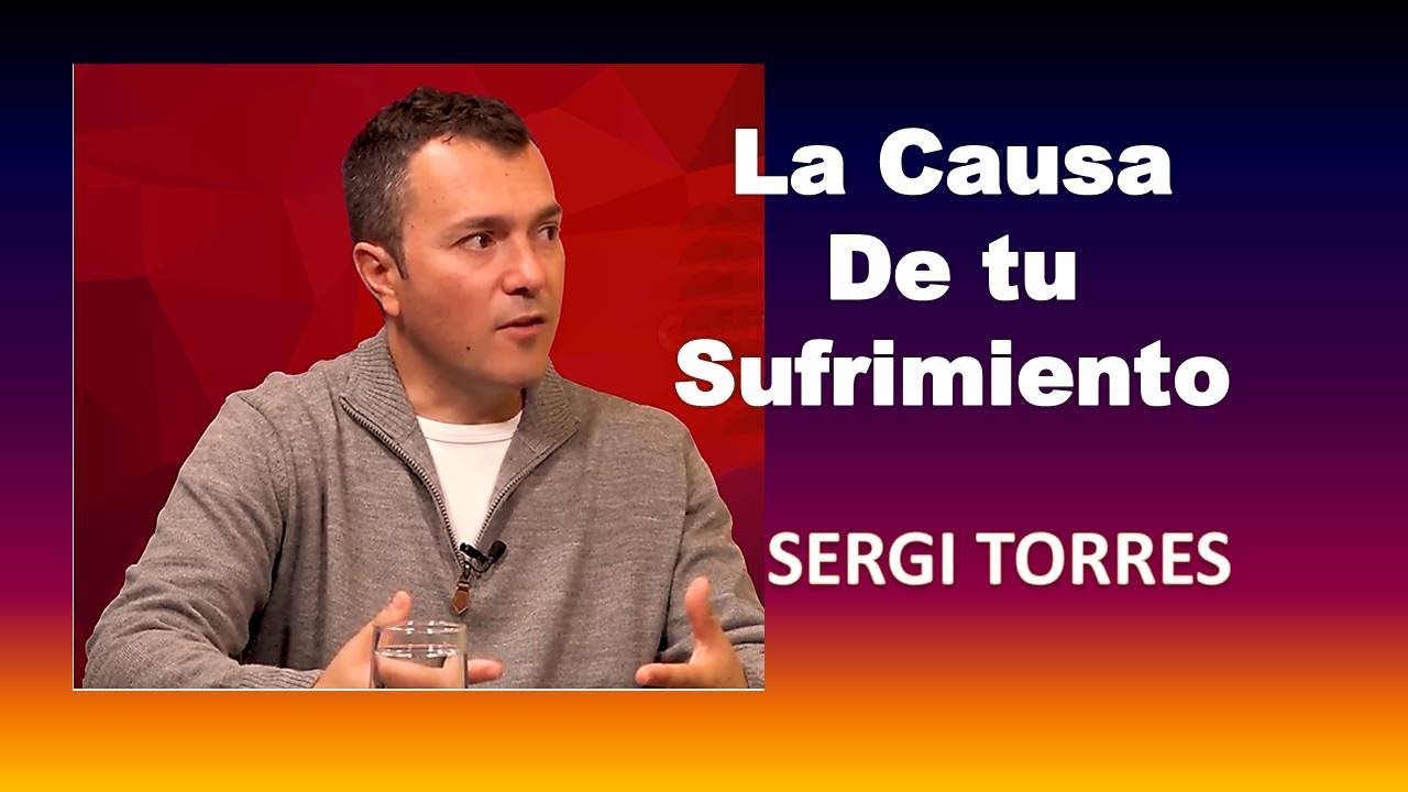 La Causa de TU Sufrimiento👉  SERGI TORRES🌟