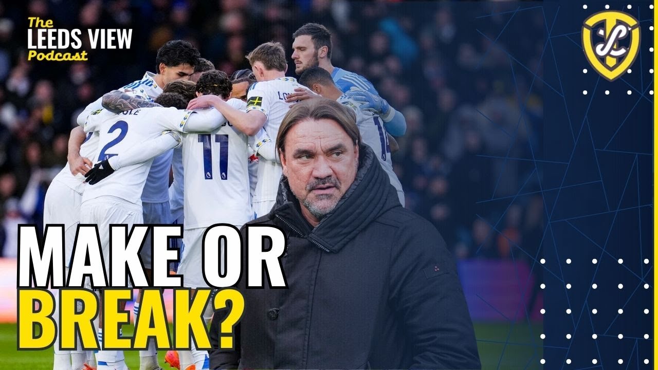 The Leeds View Podcast: Make or Break ? Or Just Media Talk