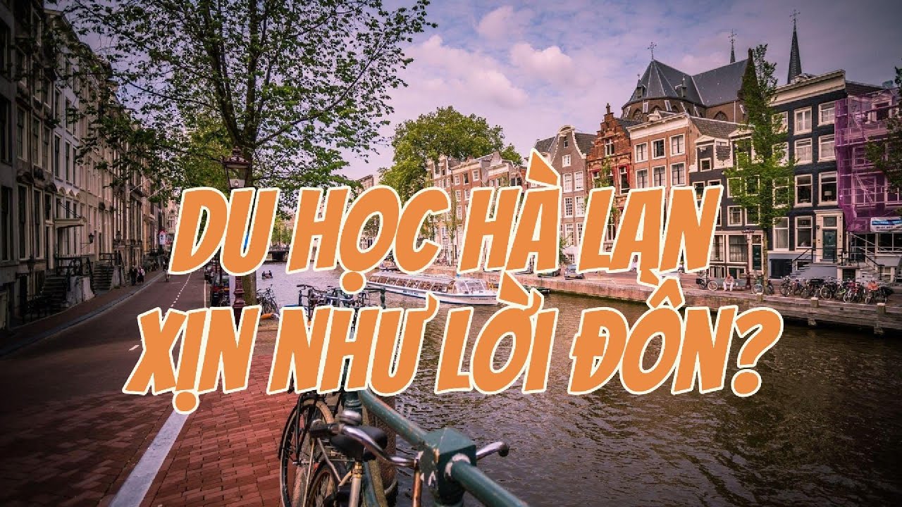 Du học Hà Lan có cần CMTC không? Lộ trình chi phí thấp, học ngành hot 2025