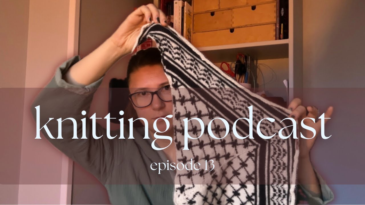 Yes, that’s a hand knitted keffiyeh | Knitting podcast ep. 13