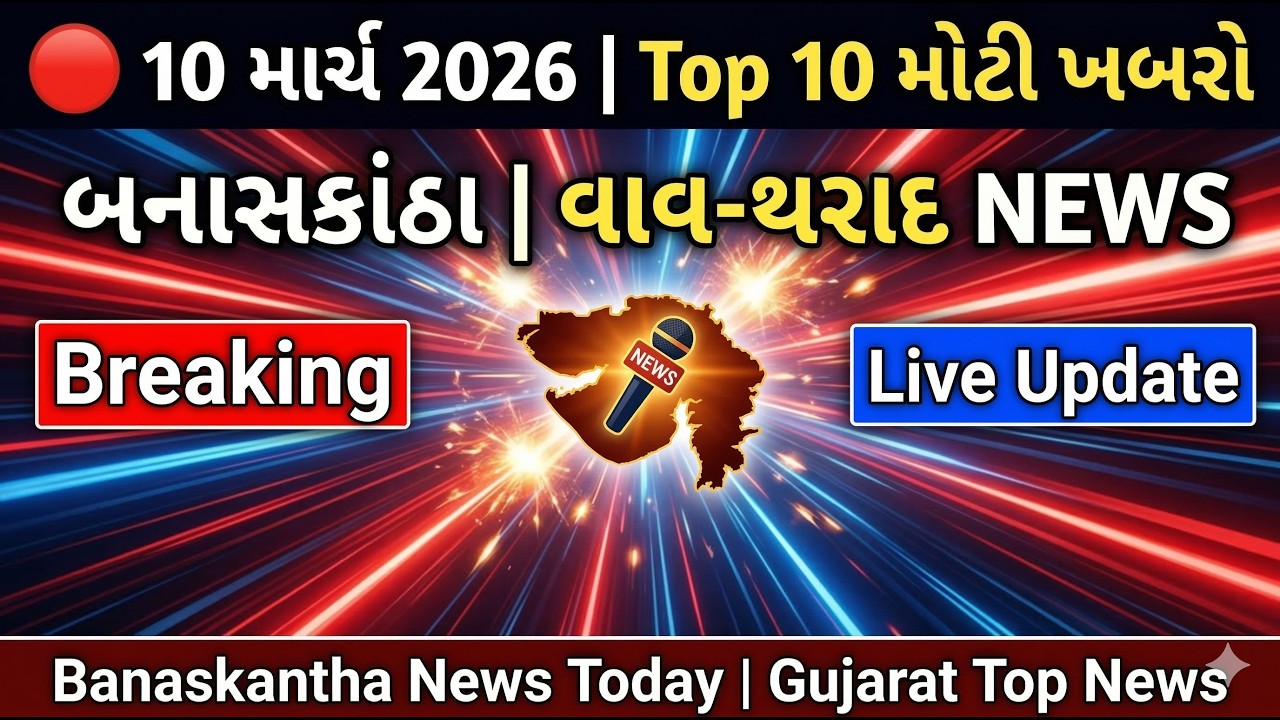 🔴10 માર્ચ  2026:બનાસકાંઠા, વાવ-થરાદ Top 10 મોટી ખબરો📢 | Banaskantha News Today | Gujarat Top News