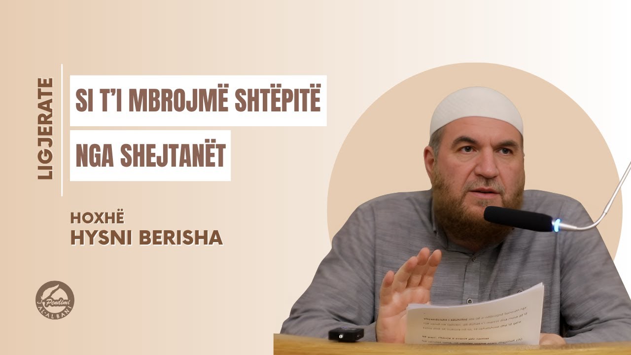 SI T'I MBROJMË SHTËPITË NGA SHEJTANËT - Hoxhë Hysni Berisha | LIGJËRATË MUJORE