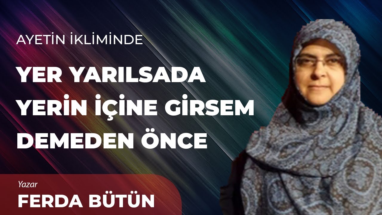 Yer Yarılsa da Yerin İçine Girsem Demeden Önce! - Ferda Bütün | Ayetin İkliminde