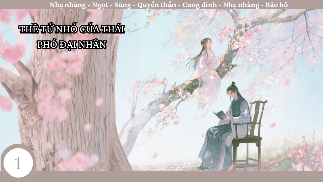 (1) Thê Tử Nhỏ Của Thái Phó Đại Nhân; truyện thuần cổ đại, cung đình, ngọt sủng, nhẹ nhàng