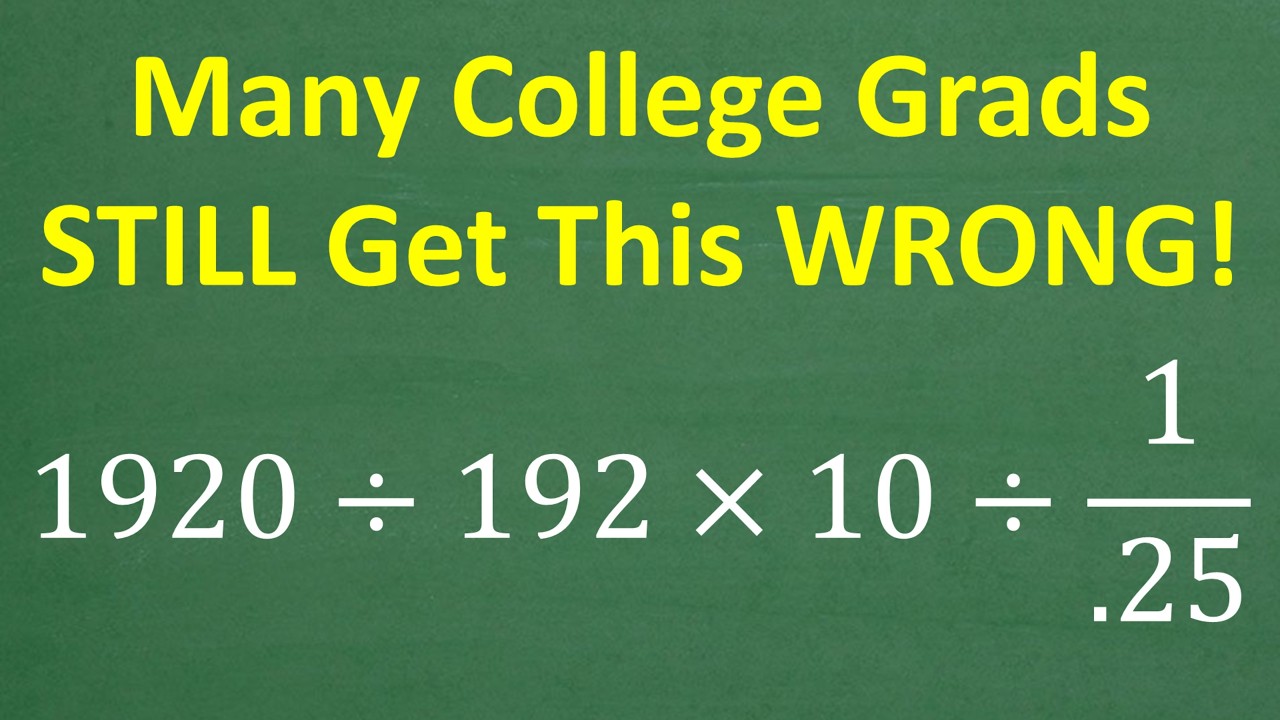 1920 ÷ 192 × 10 ÷ 1/.25 = ? Many College Graduates Get This Wrong! NO CALCULATOR