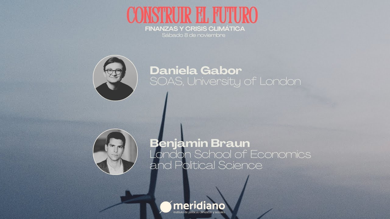 Daniela Gabor y Benjamin Braun &mdash; Finanzas y crisis clim&aacute;tica (Construir el futuro 2025)