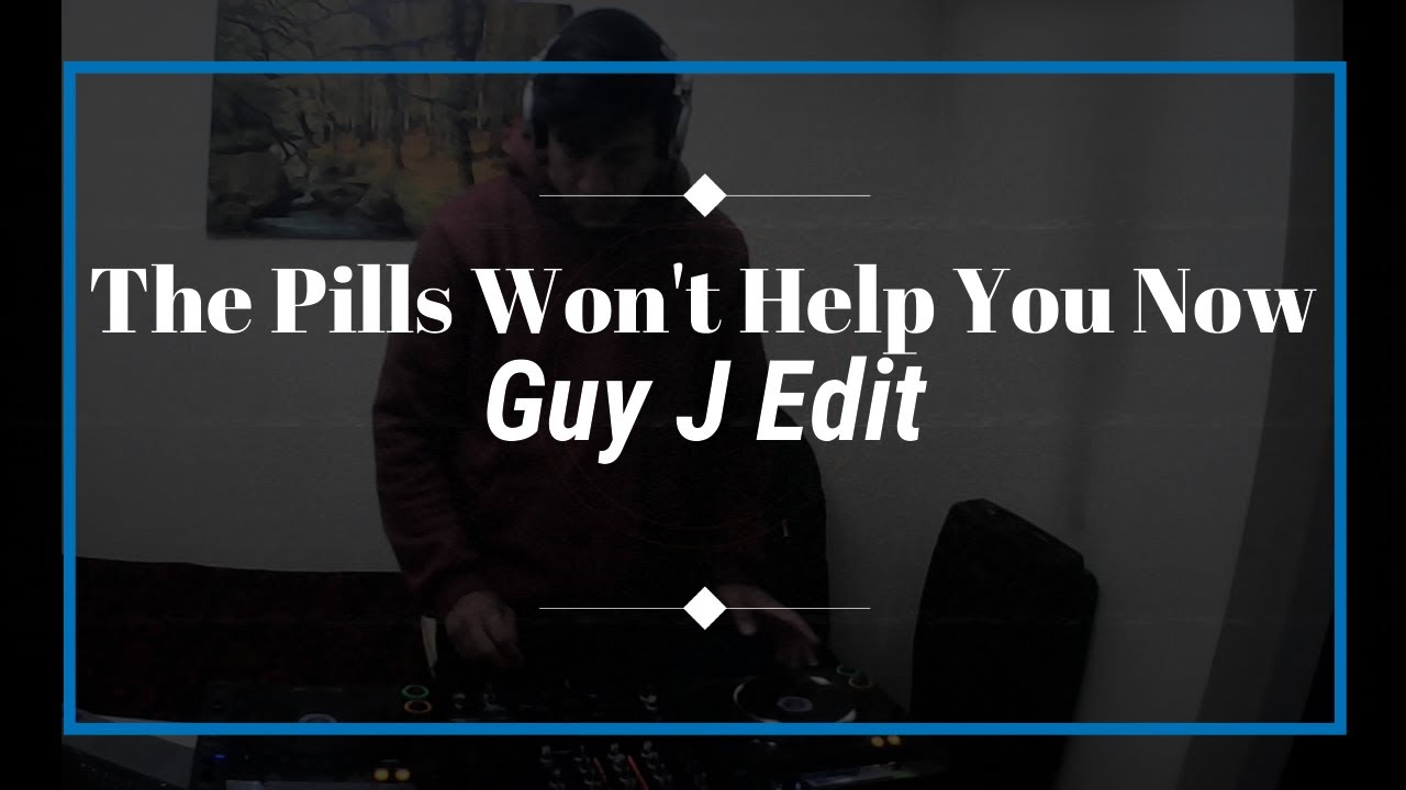 The Pills Won't Help You Now  - Guy J Edit