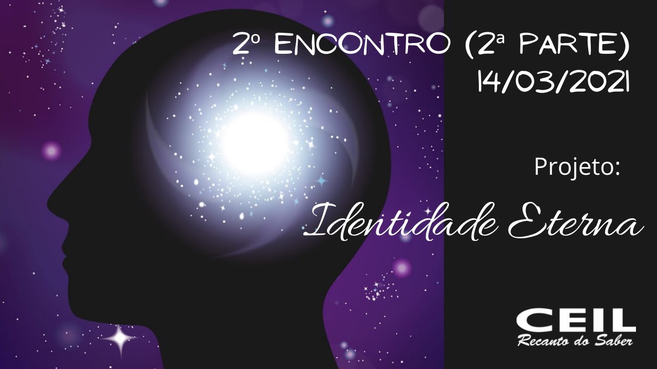 Projeto Identidade Eterna (2021) - 2º encontro - 2ª Parte - Ceil Recanto do Saber (14/03/2021)