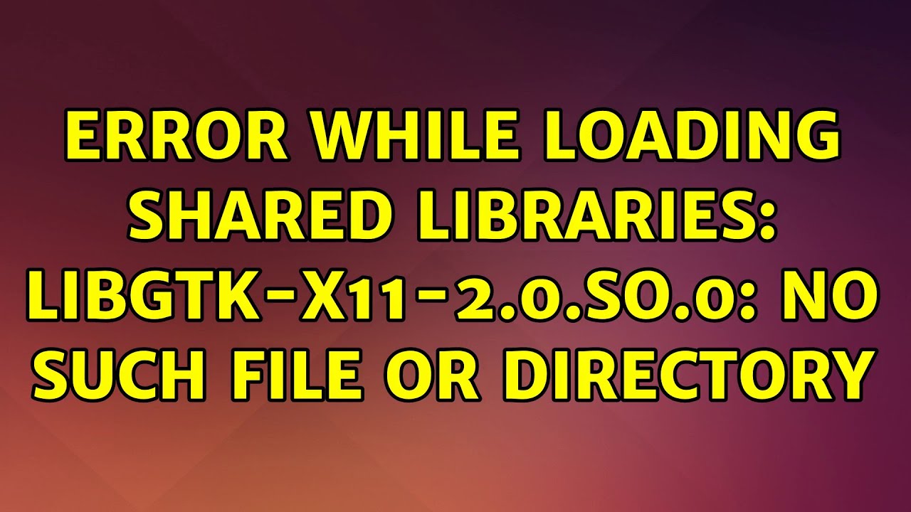 Ubuntu: Error while loading shared libraries: libgtk-x11-2.0.so.0: No such file or directory