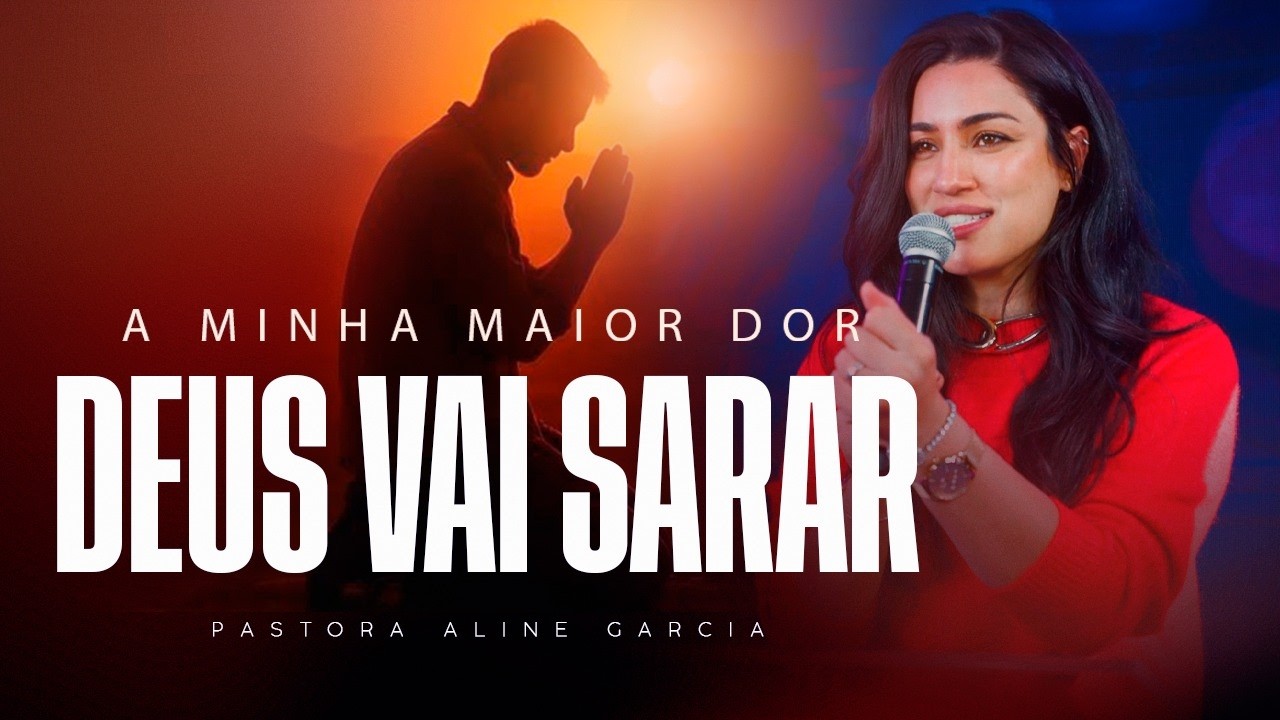 ORAÇÃO: A MINHA MAIOR DOR DEUS VAI SARAR - Pastora Aline Garcia