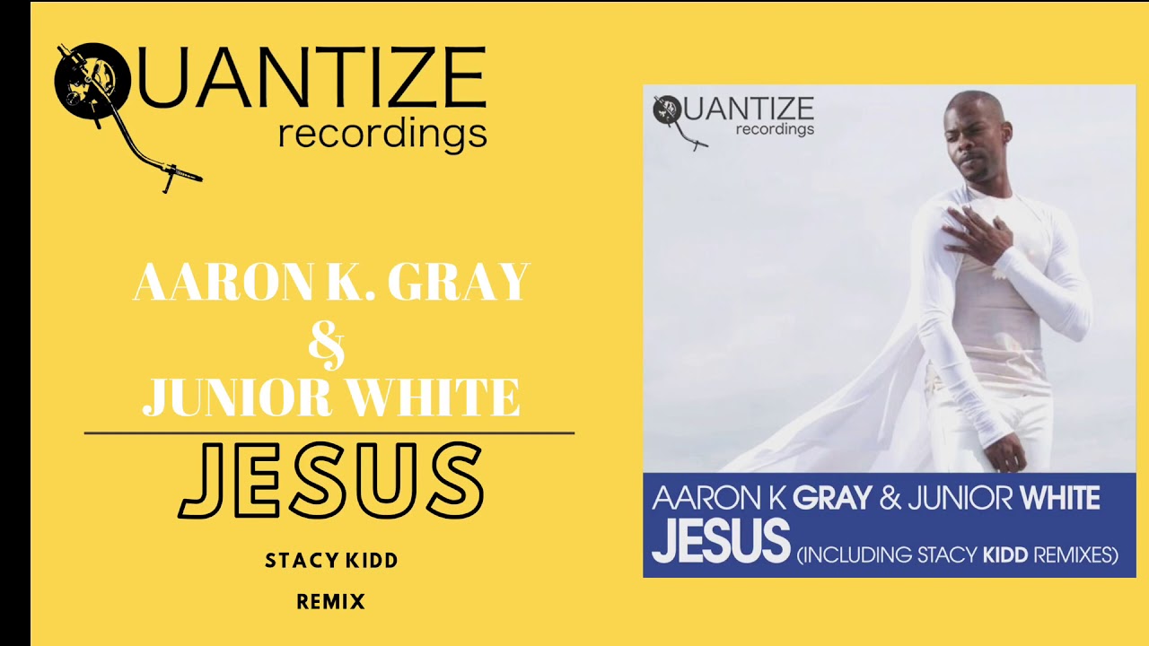 Aaron K. Gray & Junior White - Jesus (Stacy Kidd Remix)