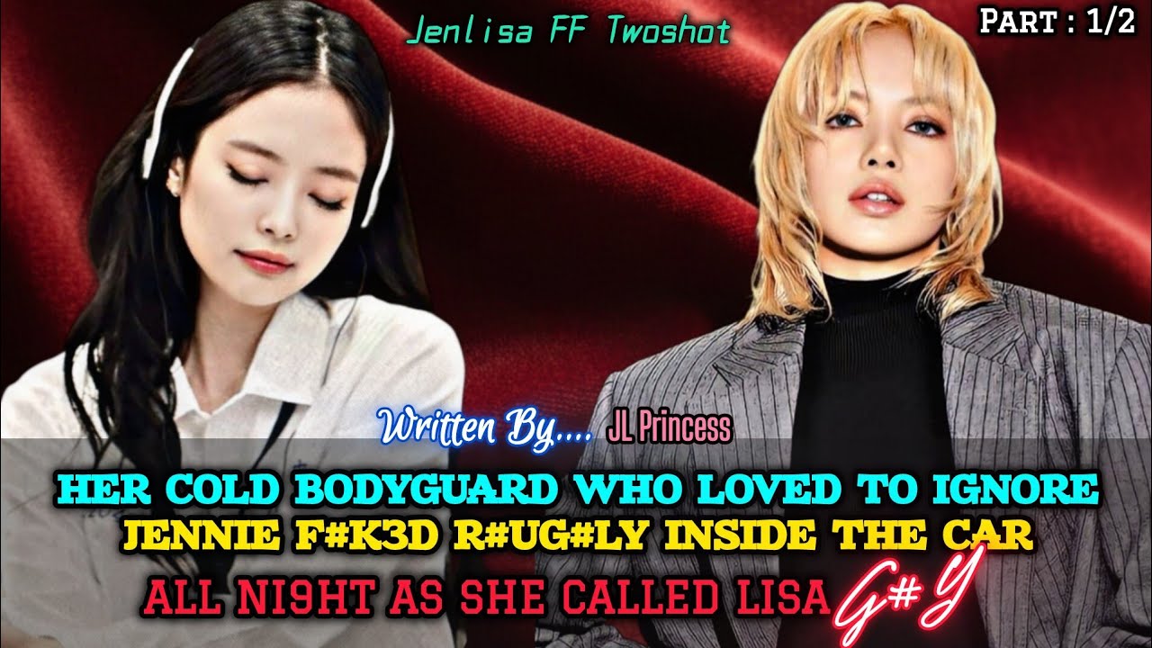HER COLD BODYGUARD WHO LOVED TO IGNORE JENNIE F#K3D R#G#LY... | Jenlisa FF New Story 1/2