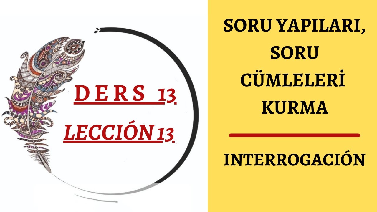 Ders 13   SORU YAPILARI, SORU CÜMLELERİ KURMA / INTERROGACIÓN