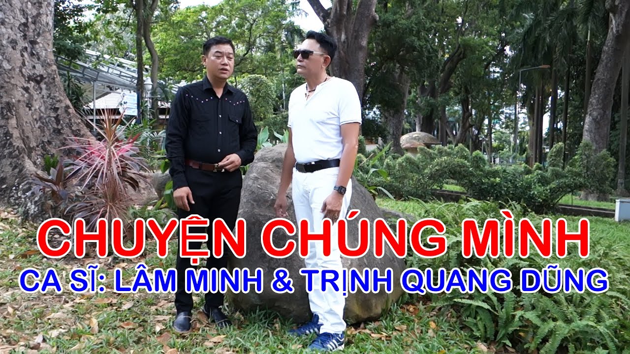 Chuyện Chúng Mình - Ca sĩ Lâm Minh & Trịnh Quang Dũng