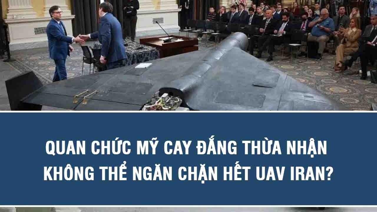 Quan chức Mỹ cay đắng thừa nhận không thể ngăn chặn hết UAV Iran?