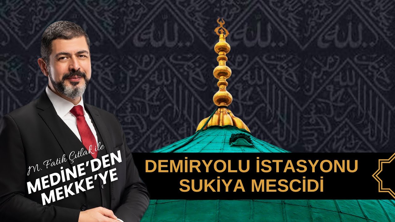 Medine'den Mekke'ye | Demiryolu İstasyonu | Sukiya Mescidi