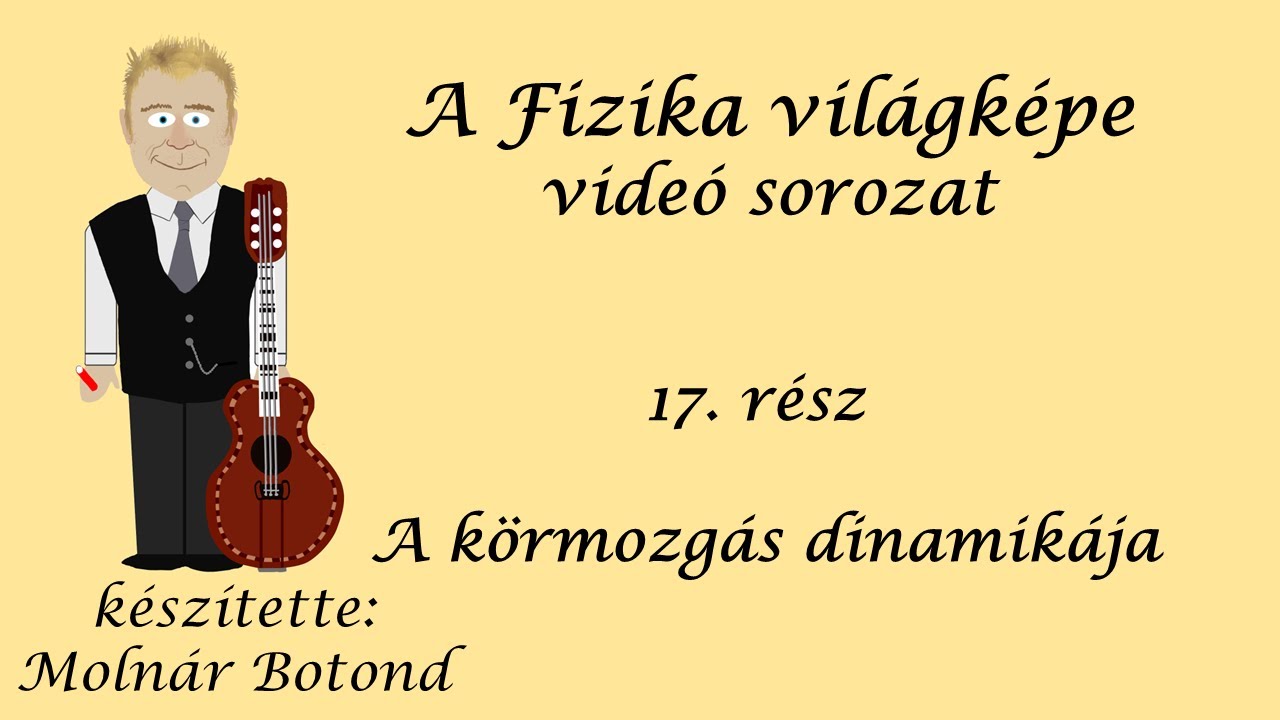 A fizika világképe 17. rész A körmozgás dinamikája