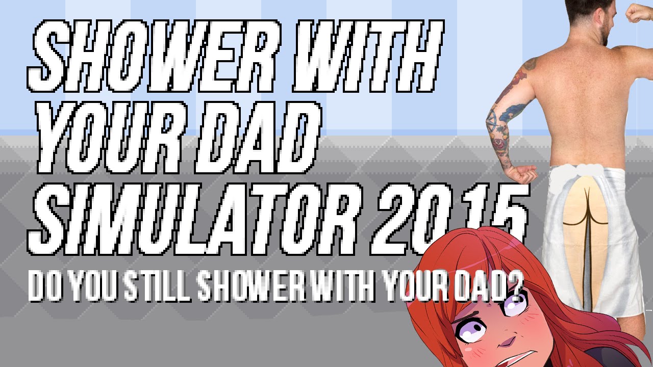 WTS Saturday - SHOWER WITH YOUR DAD SIMULATOR