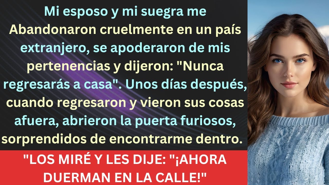 Mi esposo y mi suegra me abandonaron en el extranjero, se apoderaron de mi propiedad y declararon: 