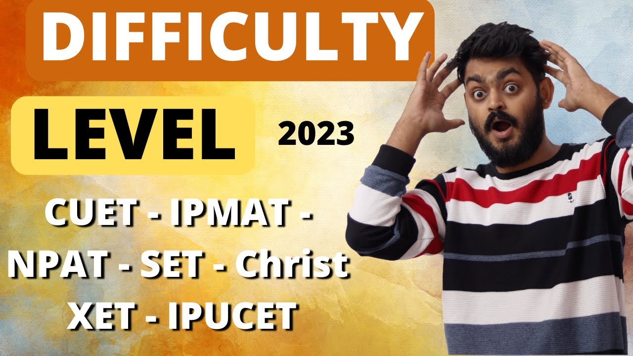Difficulty level of all entrances for 2023 - IPMAT, CUET, SET, NPAT, Christ, XET and IPUCET