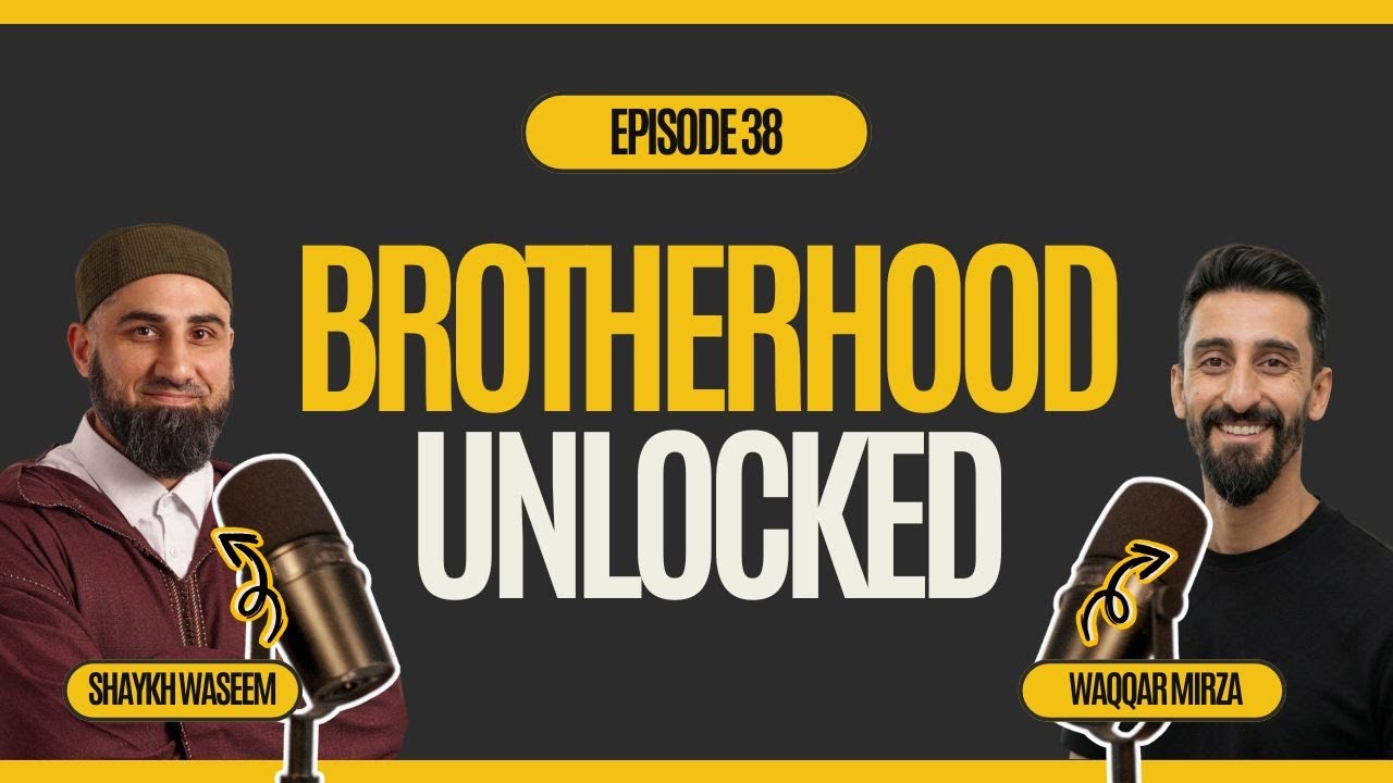 Brotherhood Unlocked: The secret to strong minds & strong faith | Shaykh Waseem Ahmed | Waqqar Mirza