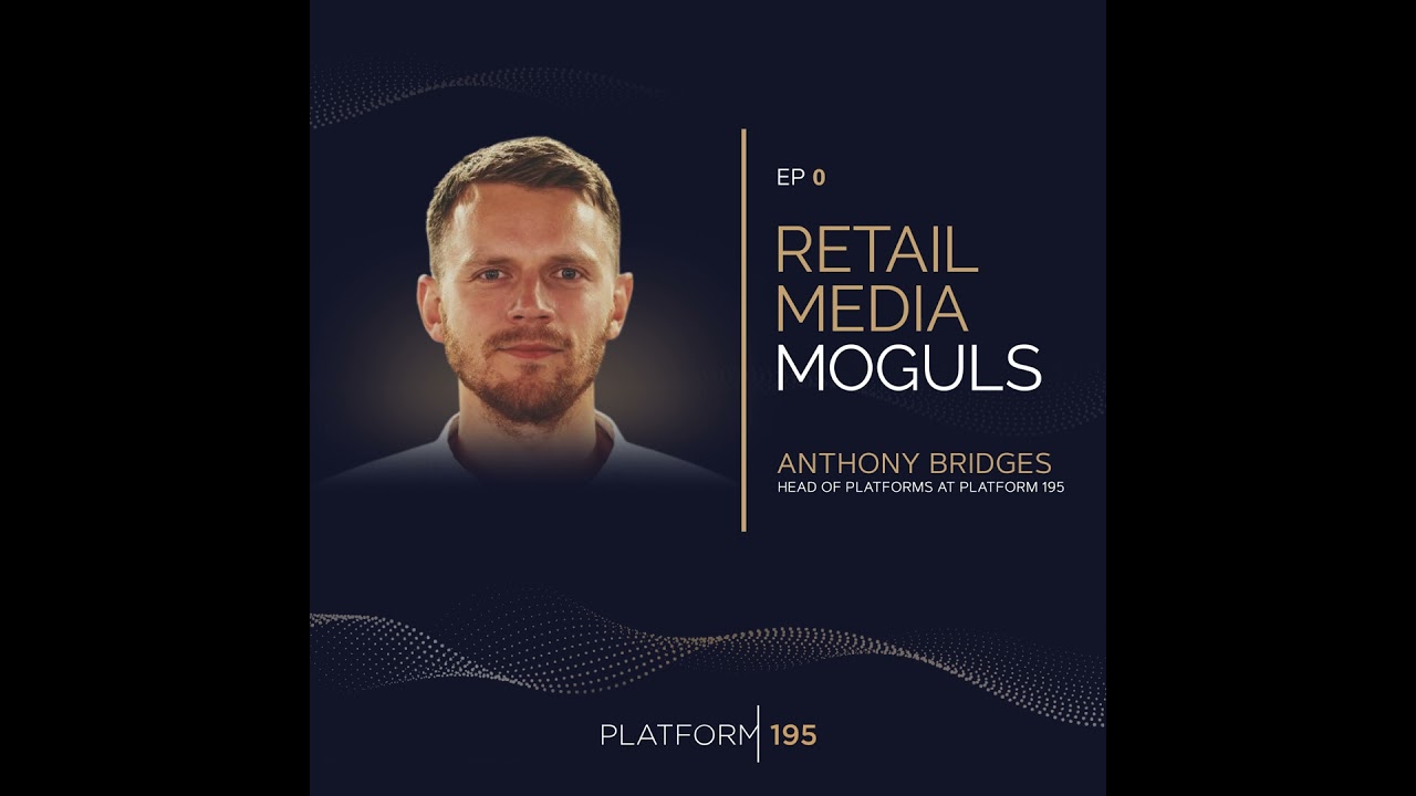 The Role of Data and Technology in Retail Media: Insights from Anthony Bridges, Head of Platforms...
