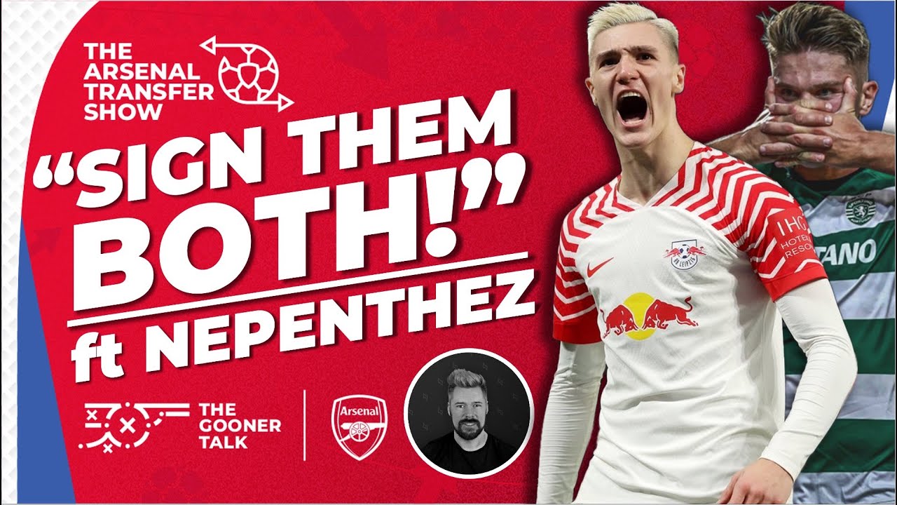 Arsenal Transfer Show Special ft @NepentheZ - Buy Both Benjamin Sesko and Viktor Gyokeres!
