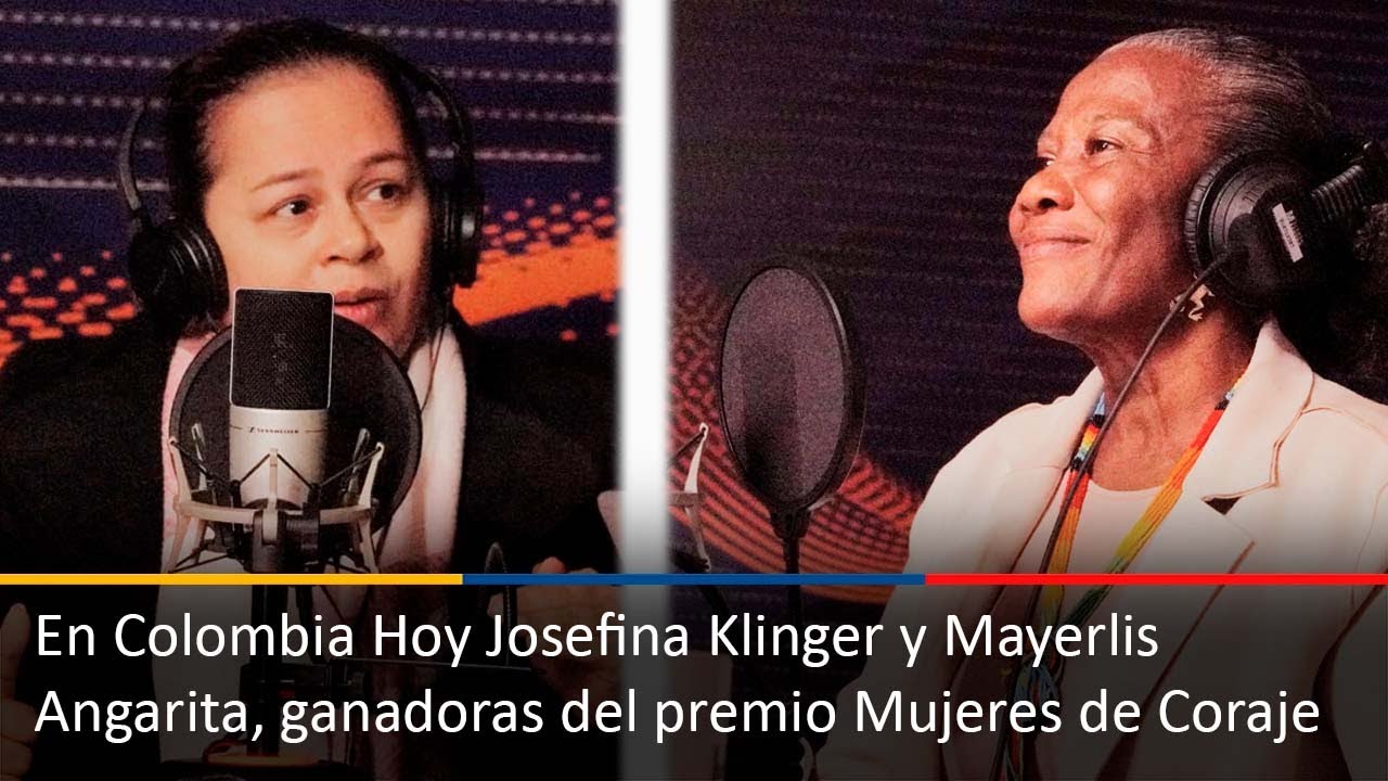 En Colombia Hoy Josefina Klinger y Mayerlis Angarita, ganadoras del premio Mujeres de Coraje