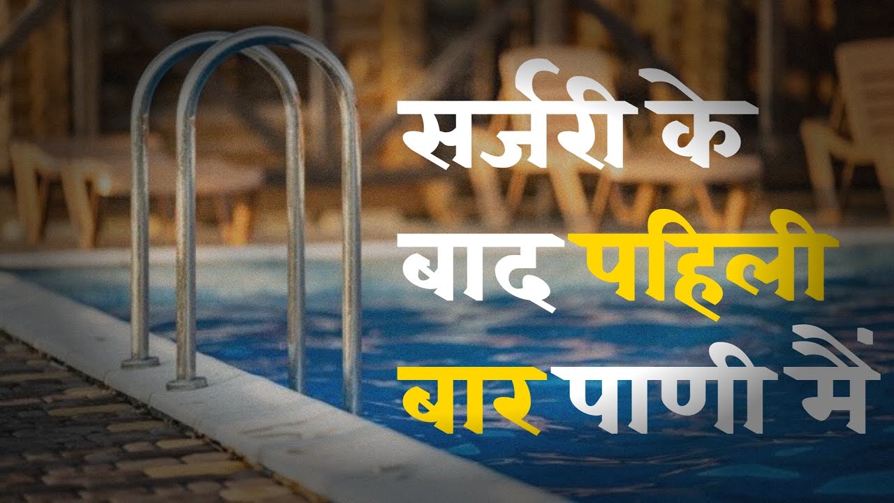सर्जरी के बाद पहिली बार पानी मैं |