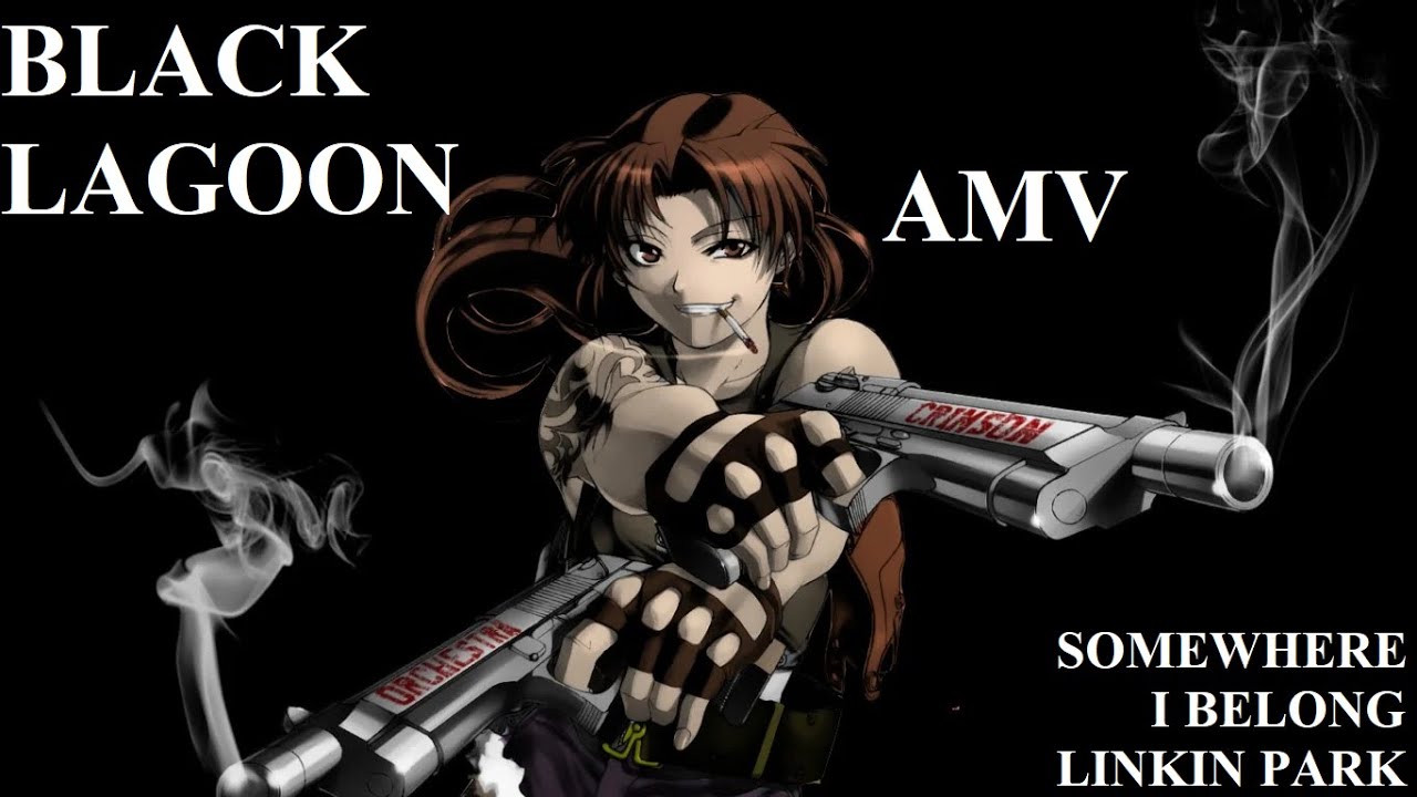BLACK LAGOON AMV I SOMEWHERE I BELONG - LINKIN PARK