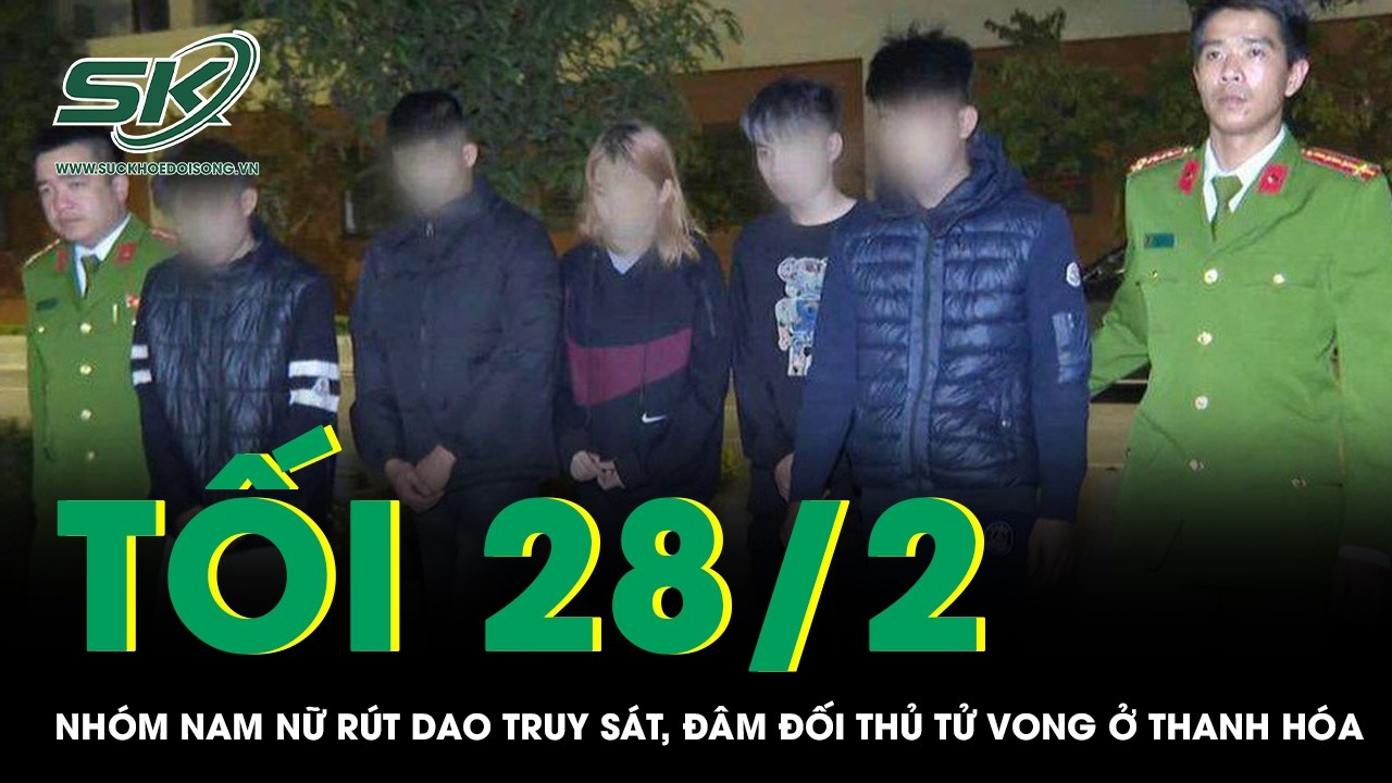 Tối 28/2: Bi kịch sau buổi liên hoan, nhóm nam nữ rút dao truy sát, đâm đối thủ tử vong ở Thanh Hóa